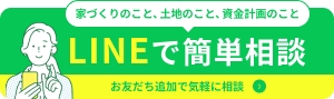家づくりのこと、土地のこと、資金計画のこと LINEで簡単相談 お友だち追加で気軽に相談